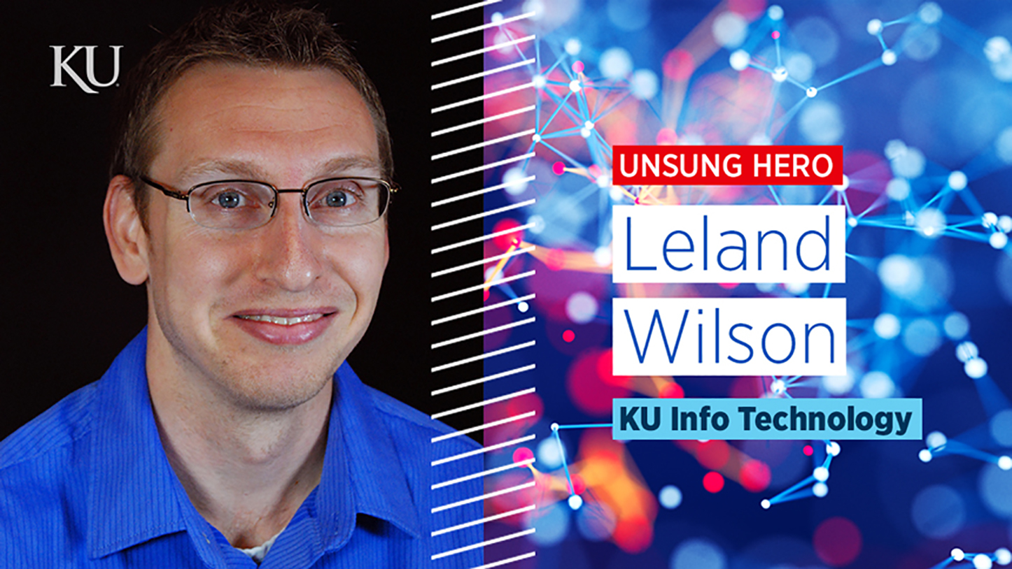 A graphic shows Leland Wilson on the left and text boxes on the right that read, "Unsung Hero, Leland Wilson, KU Info Technology."