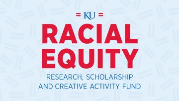 A graphic reads KU Racial Equity, Research, Scholarship + Creative Activity Awards